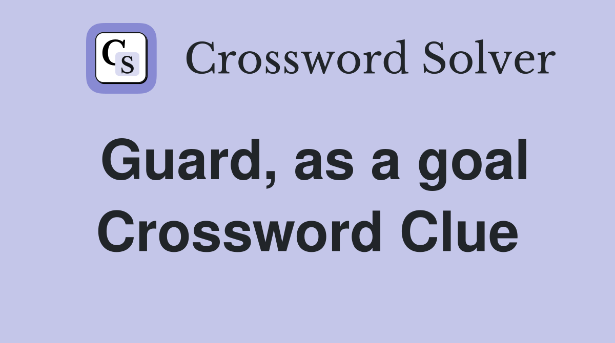 Guard, as a goal Crossword Clue