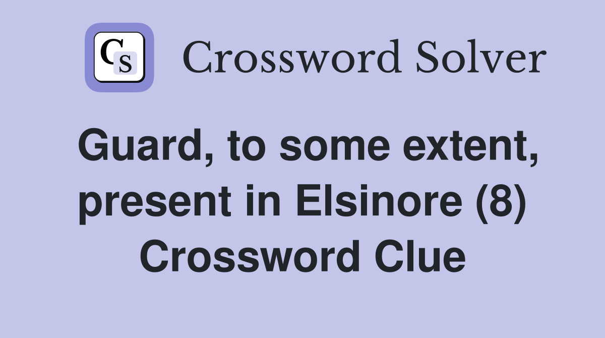 Guard, to some extent, present in Elsinore (8) Crossword Clue
