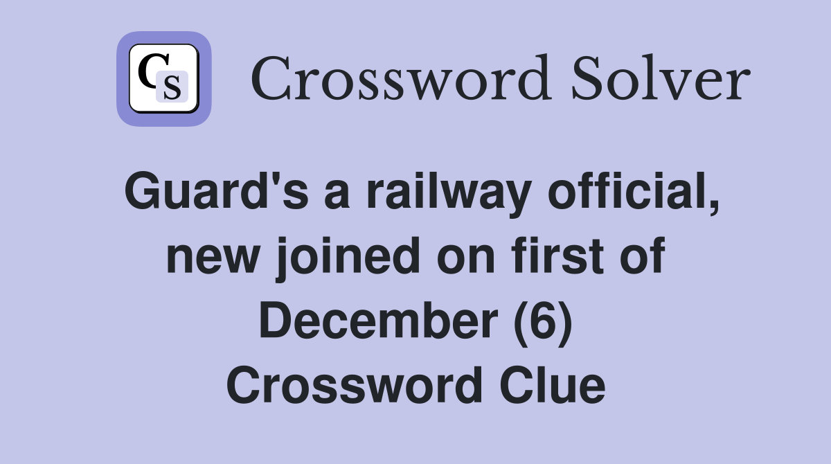 Guard's a railway official, new joined on first of December (6) Crossword Clue