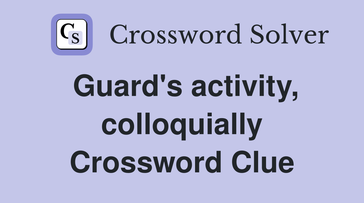 Guard's activity, colloquially Crossword Clue