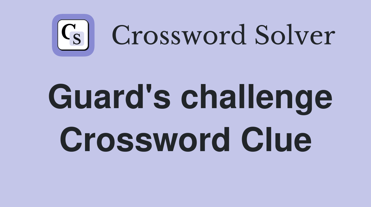 Guard's challenge Crossword Clue