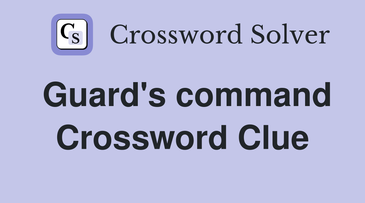 Guard's command Crossword Clue