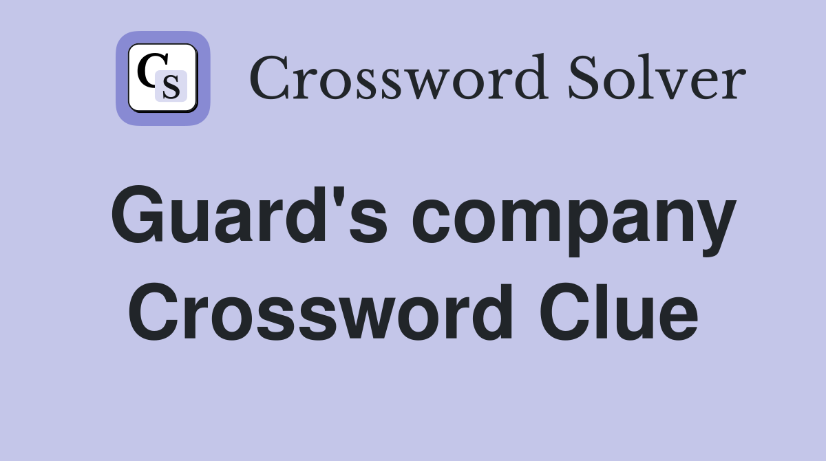 Guard's company Crossword Clue