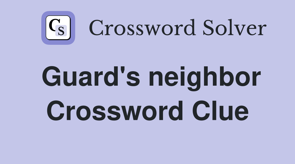 Guard's neighbor Crossword Clue