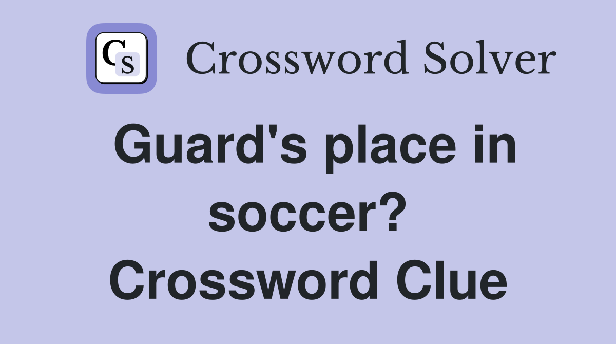 Guard's place in soccer? Crossword Clue