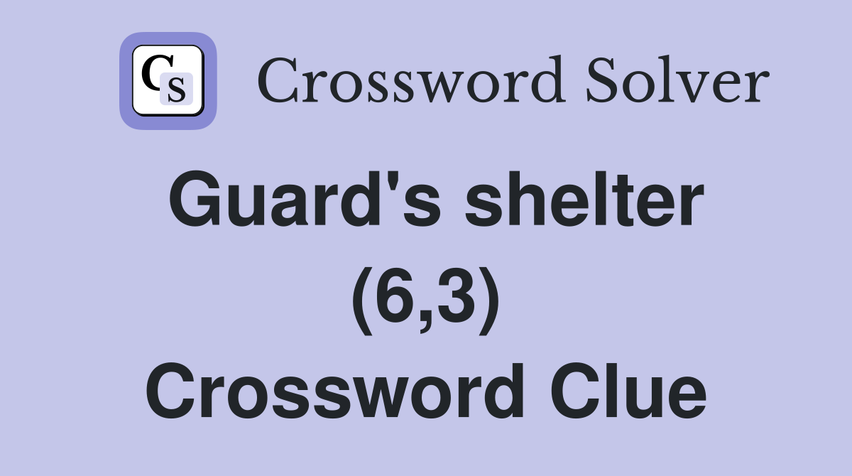 Guard's shelter (6,3) Crossword Clue