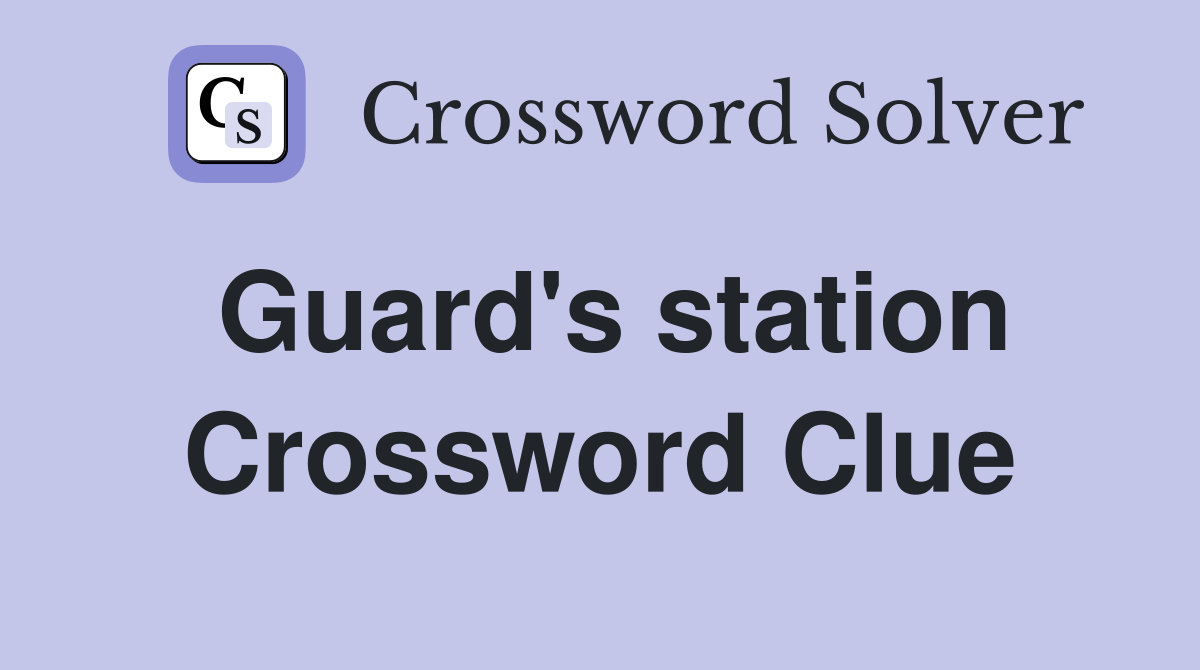 Guard's station Crossword Clue