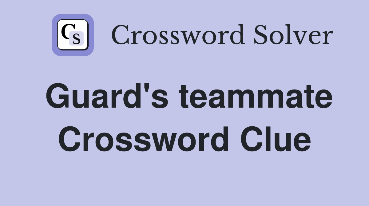 Guard's teammate Crossword Clue
