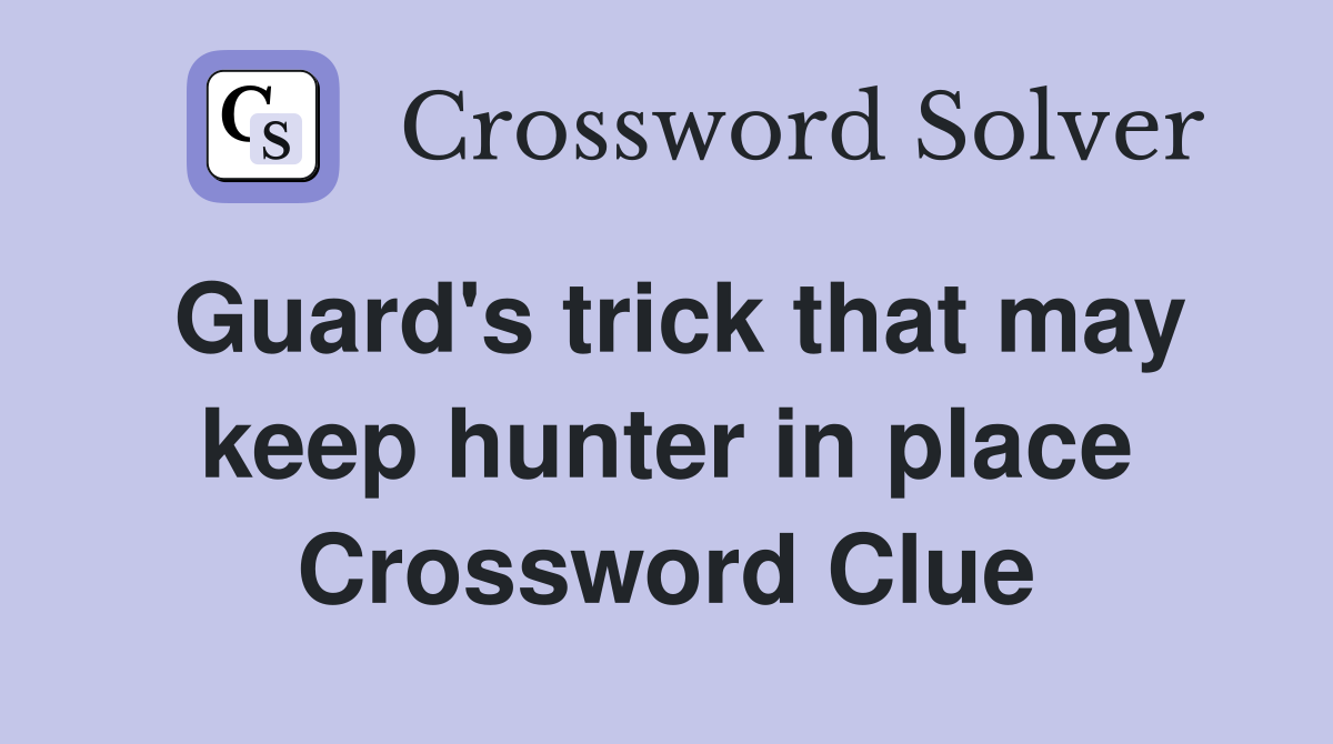 Guard's trick that may keep hunter in place Crossword Clue