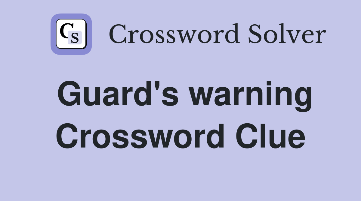 Guard's warning Crossword Clue