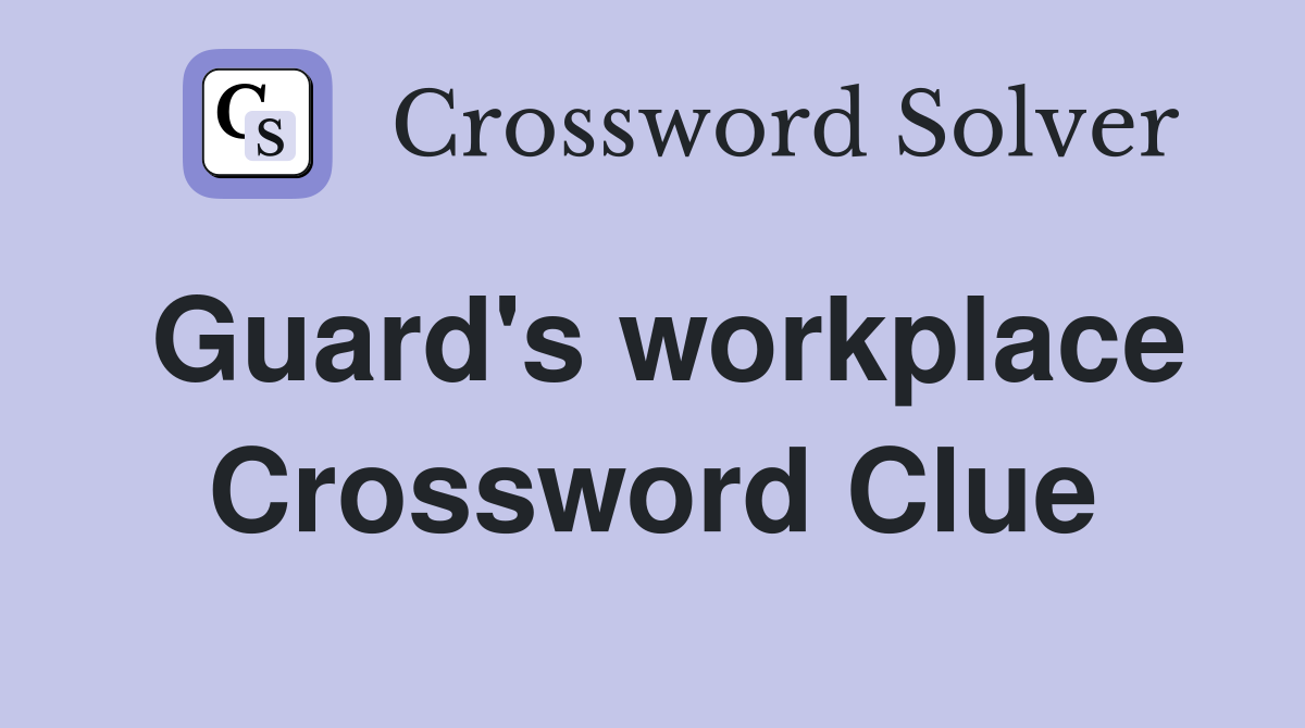 Guard's workplace Crossword Clue
