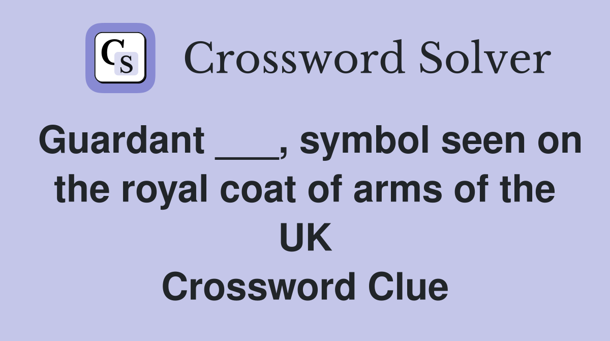 Guardant ___, symbol seen on the royal coat of arms of the UK Crossword Clue