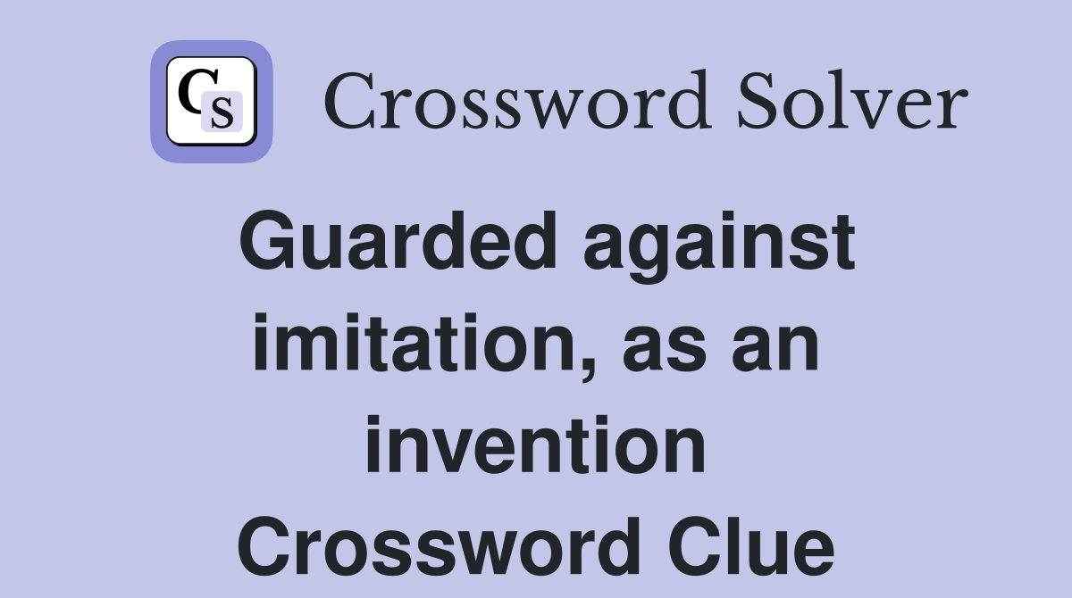 Guarded against imitation, as an invention Crossword Clue
