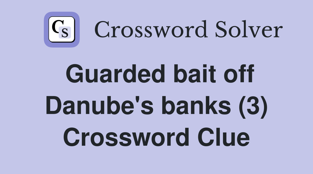 Guarded bait off Danube's banks (3) Crossword Clue