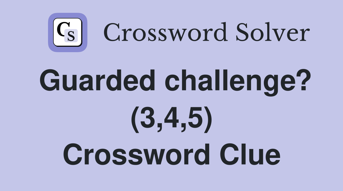 Guarded challenge? (3,4,5) Crossword Clue