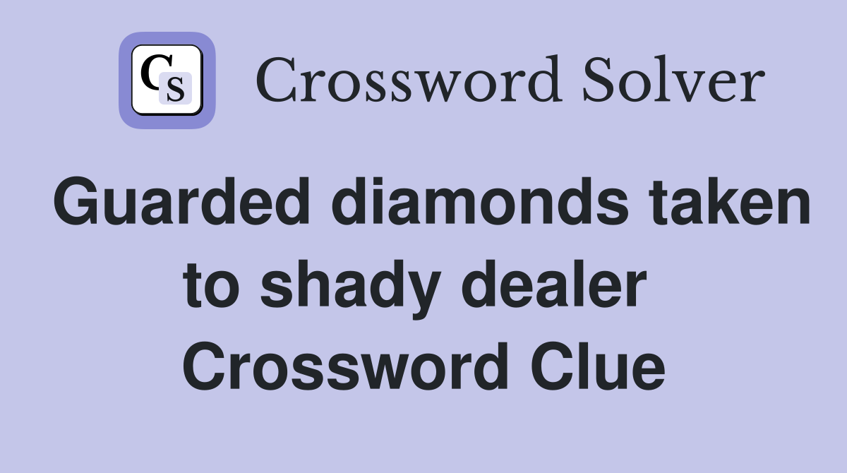 Guarded diamonds taken to shady dealer  Crossword Clue