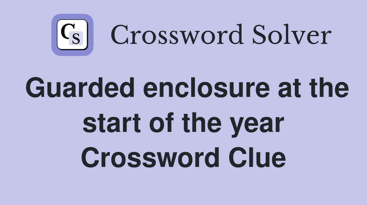Guarded enclosure at the start of the year Crossword Clue
