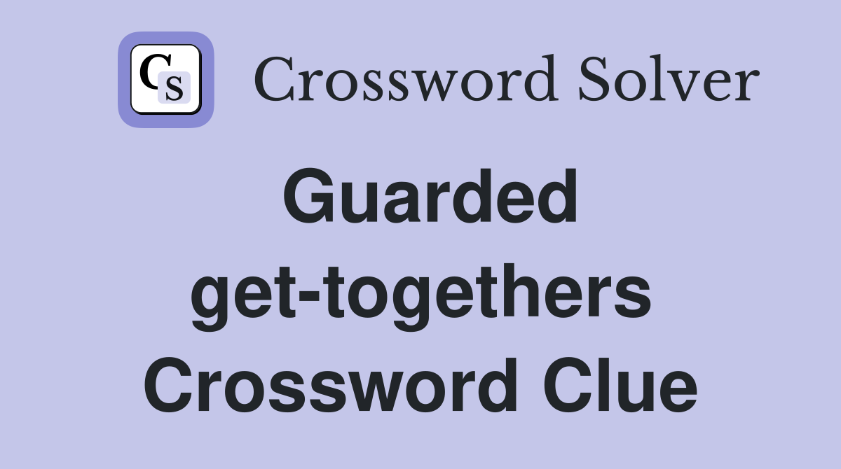 Guarded get-togethers Crossword Clue