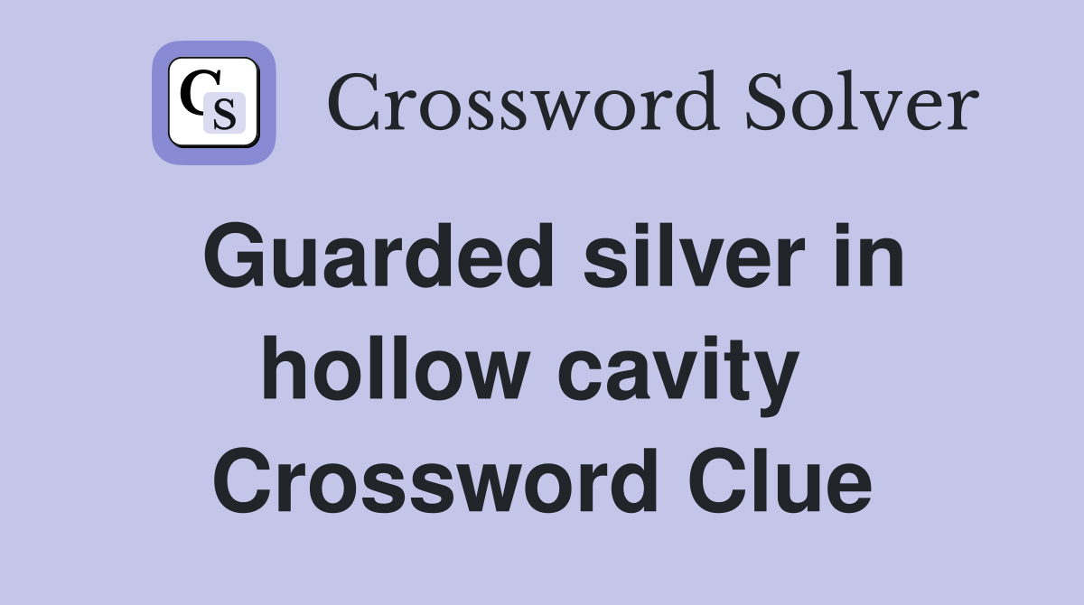 Guarded silver in hollow cavity  Crossword Clue