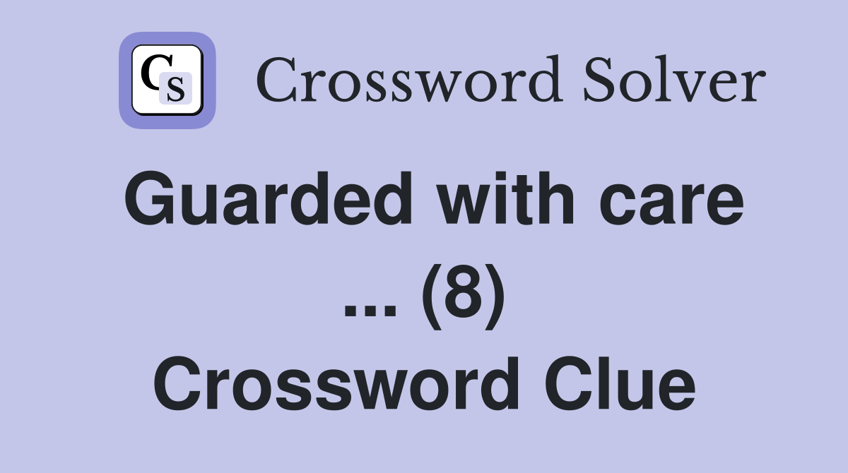 Guarded with care ... (8) Crossword Clue