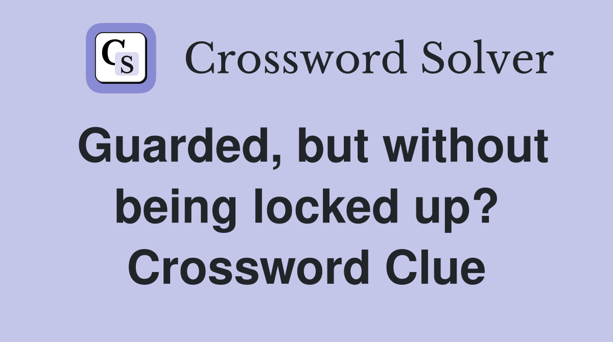 Guarded, but without being locked up? Crossword Clue