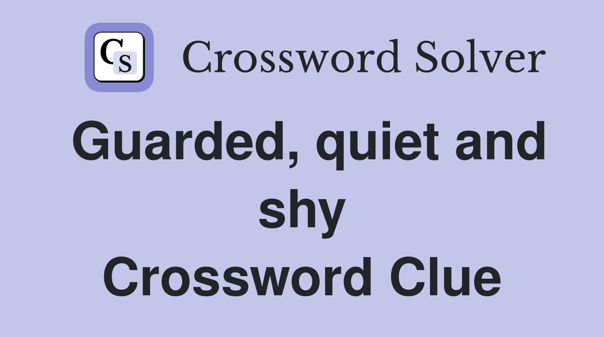 Guarded, quiet and shy Crossword Clue