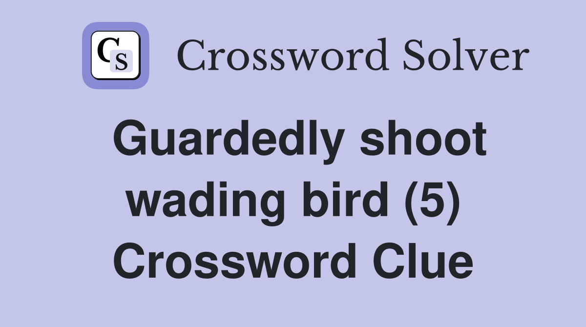 Guardedly shoot wading bird (5) Crossword Clue