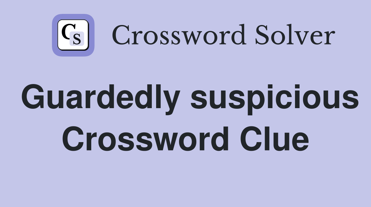 Guardedly suspicious Crossword Clue