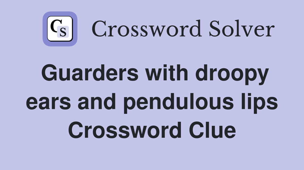 Guarders with droopy ears and pendulous lips Crossword Clue