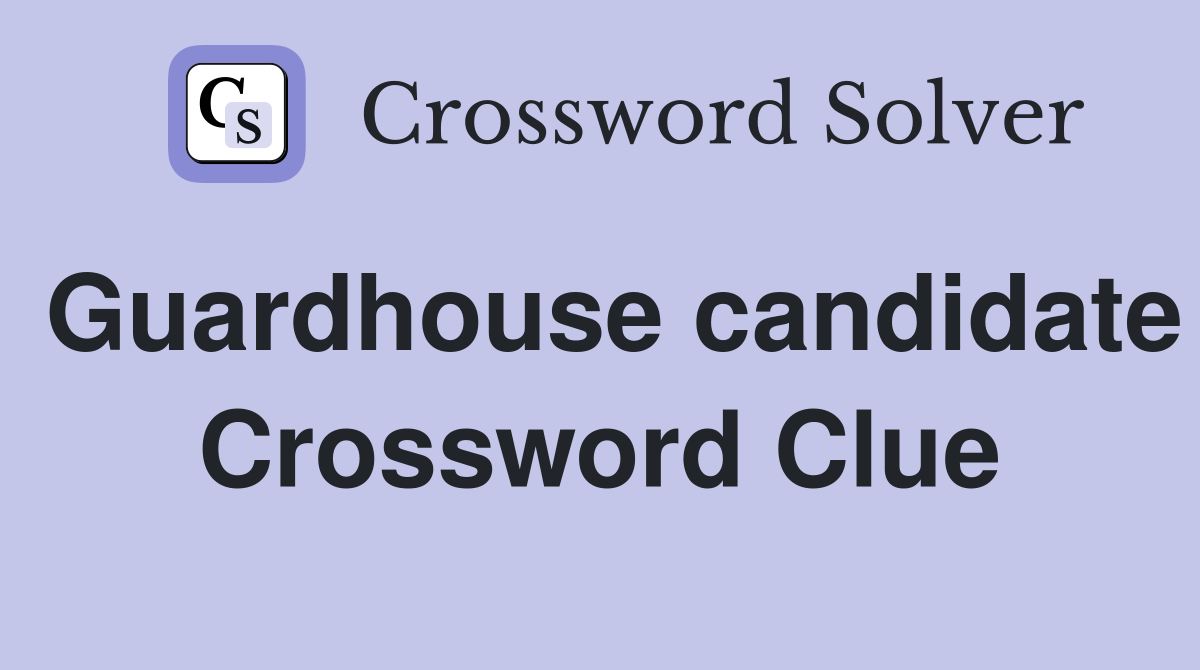 Guardhouse candidate Crossword Clue