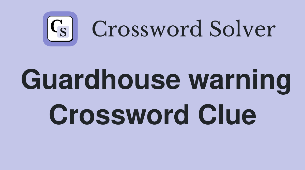 Guardhouse warning Crossword Clue
