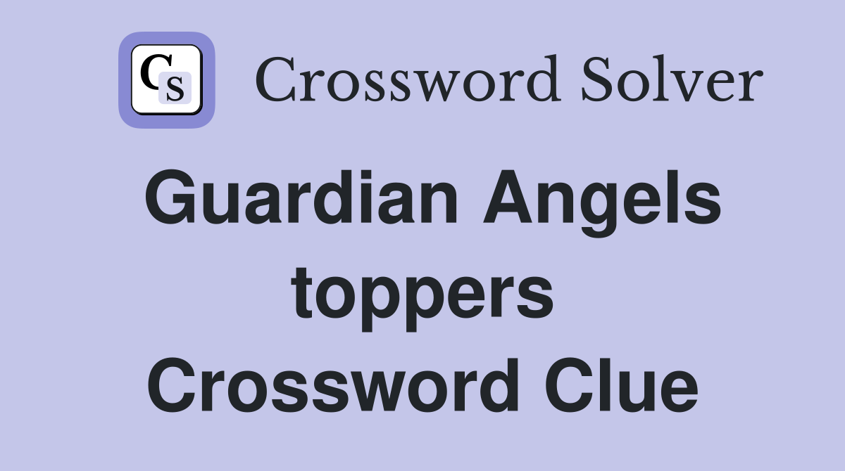 Guardian Angels toppers Crossword Clue