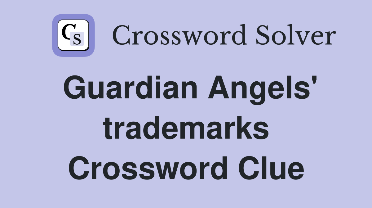 Guardian Angels' trademarks Crossword Clue