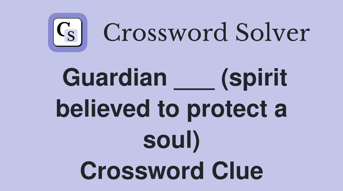Guardian ___ (spirit believed to protect a soul) Crossword Clue