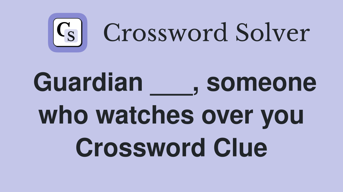 Guardian ___, someone who watches over you Crossword Clue
