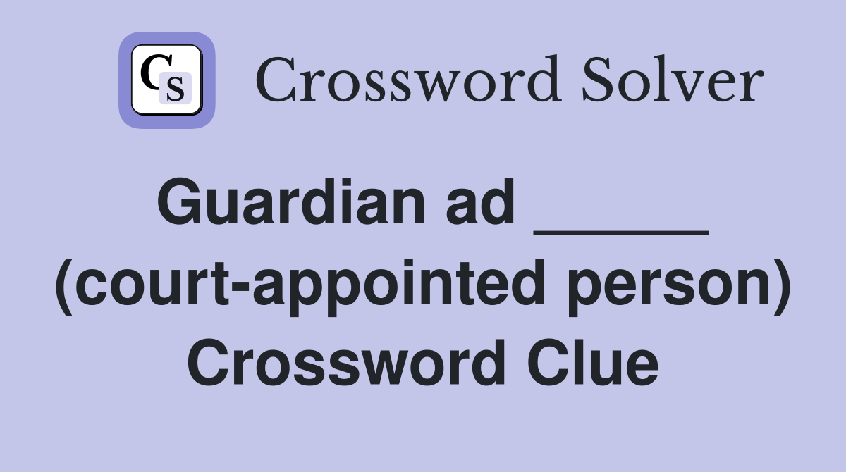 Guardian ad _____ (court-appointed person) Crossword Clue