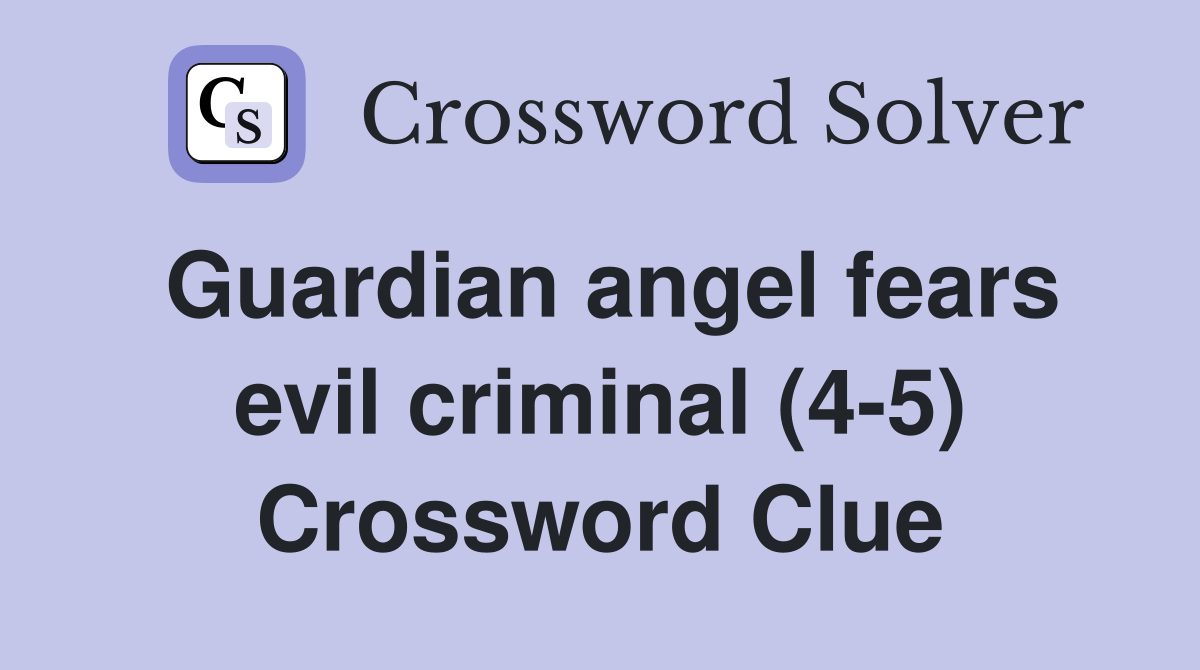Guardian angel fears evil criminal (4-5) Crossword Clue