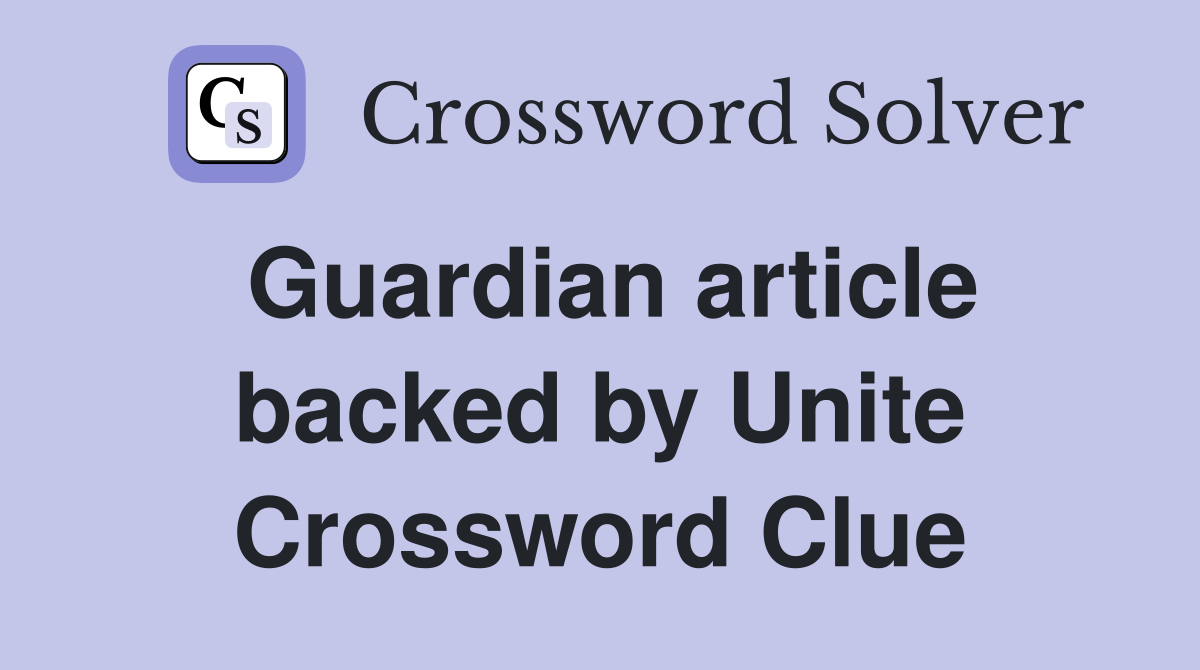 Guardian article backed by Unite Crossword Clue