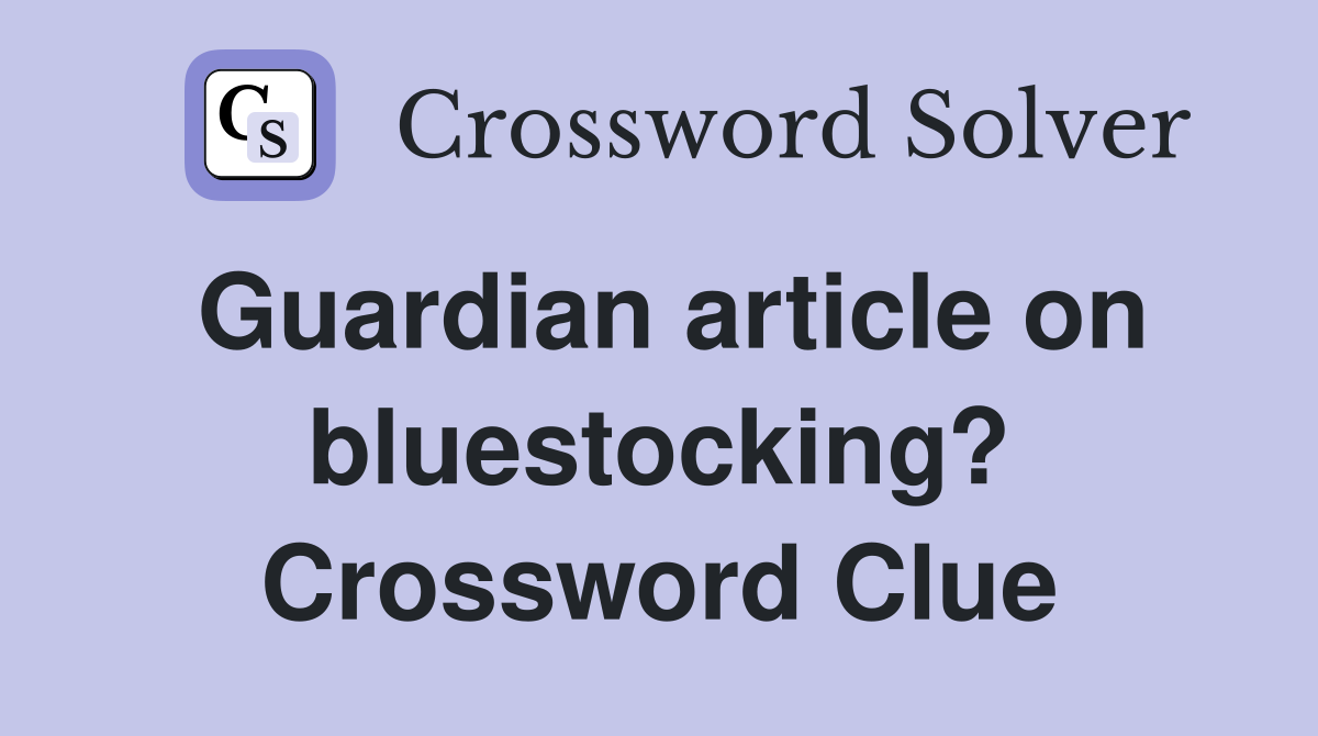 Guardian article on bluestocking? Crossword Clue