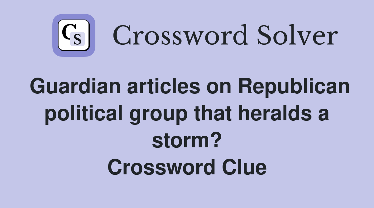 Guardian articles on Republican political group that heralds a storm? Crossword Clue