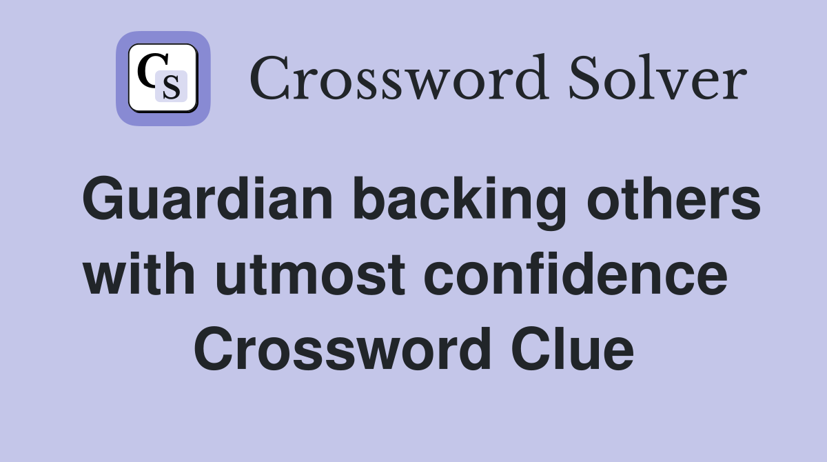 Guardian backing others with utmost confidence  Crossword Clue