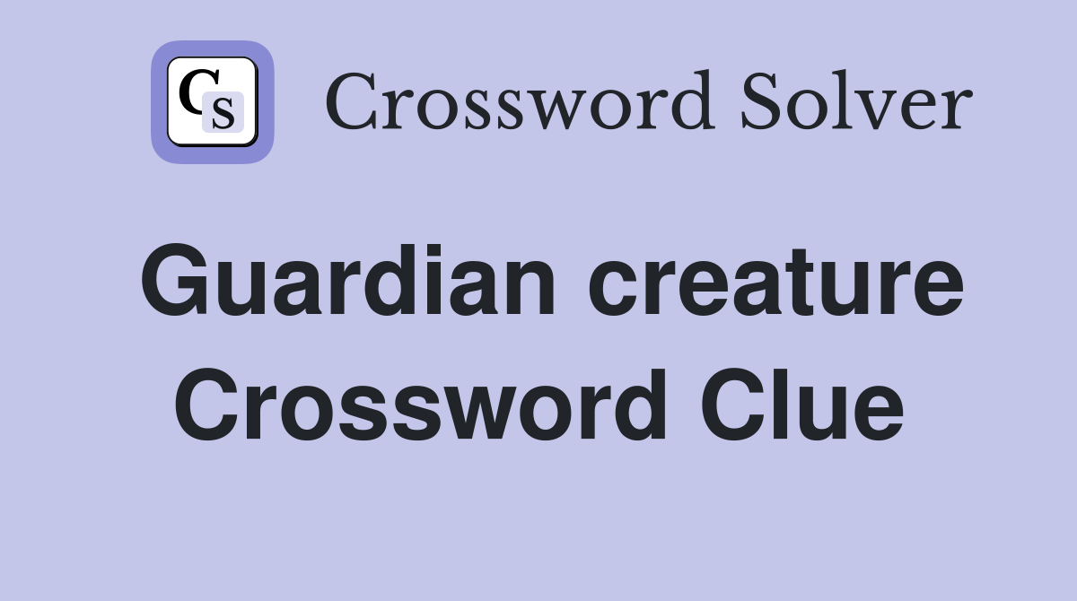Guardian creature Crossword Clue