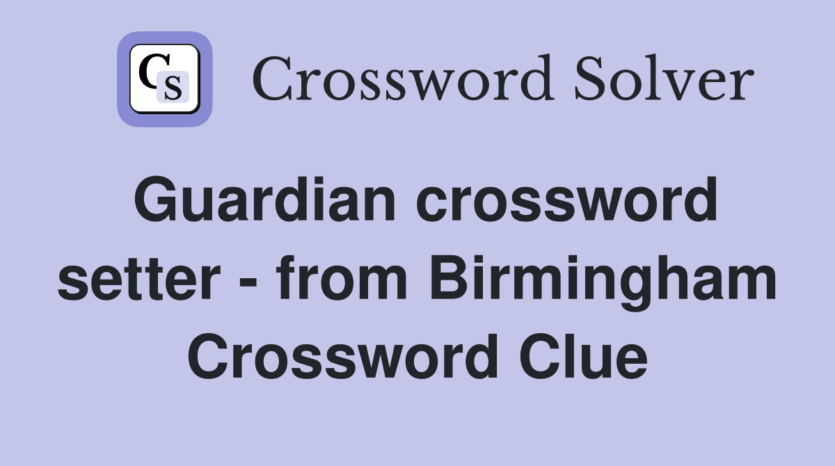 Guardian crossword setter - from Birmingham Crossword Clue