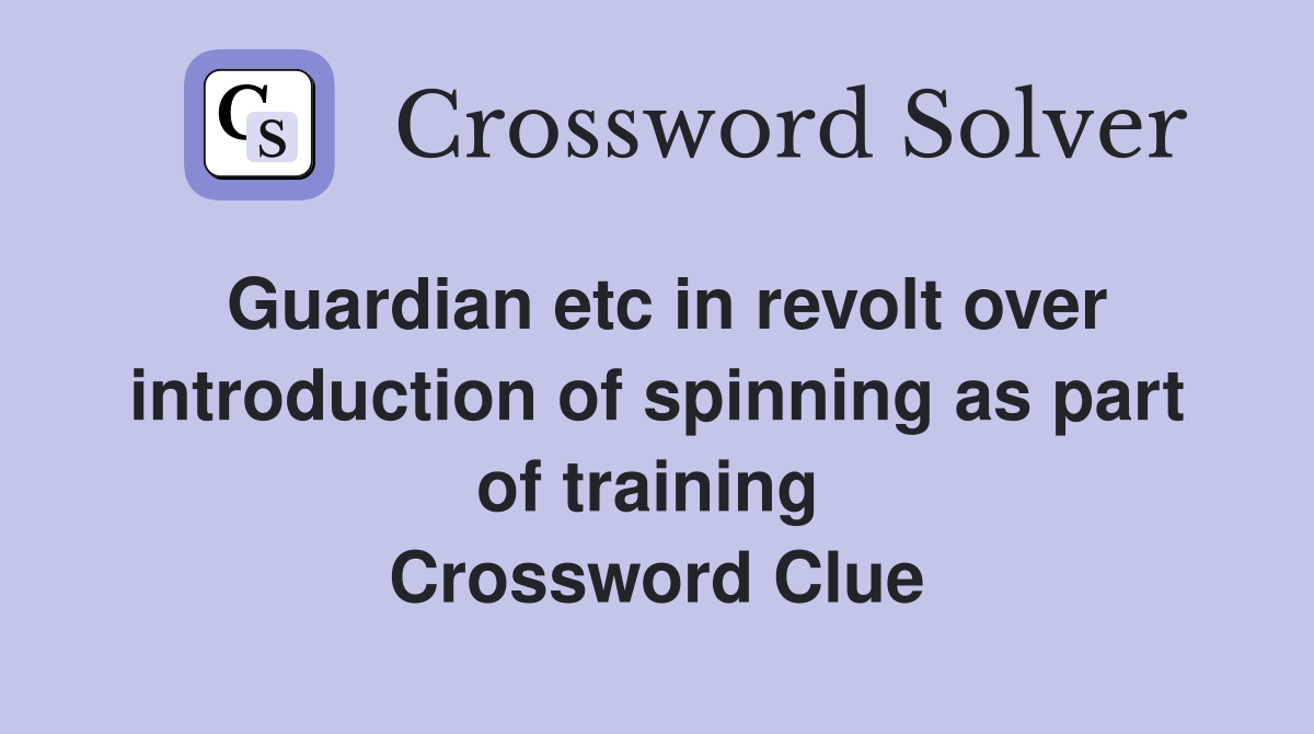 Guardian etc in revolt over introduction of spinning as part of training  Crossword Clue