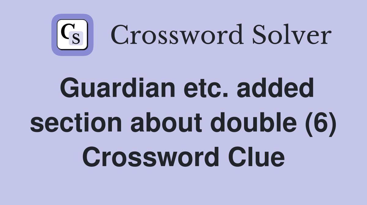 Guardian etc. added section about double (6) Crossword Clue