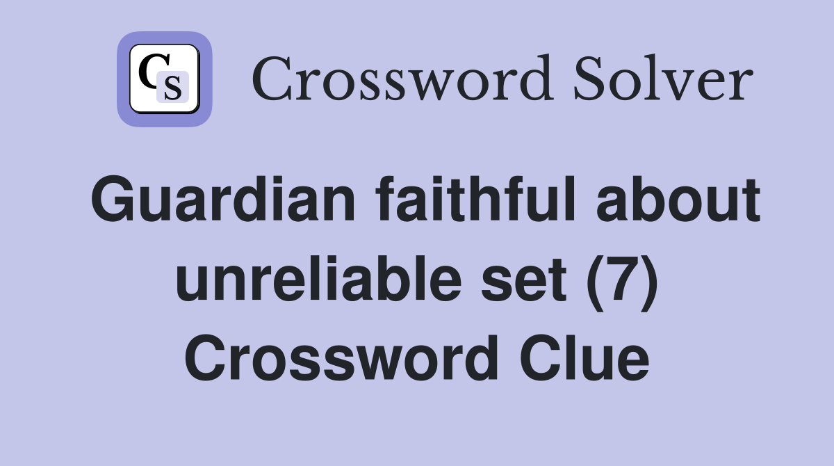 Guardian faithful about unreliable set (7) Crossword Clue