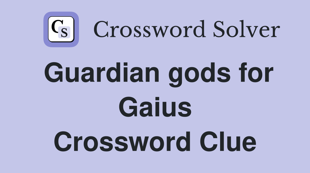 Guardian gods for Gaius Crossword Clue