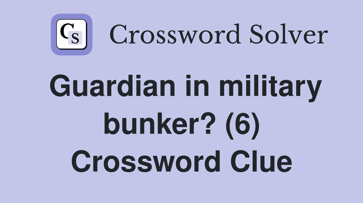 Guardian in military bunker? (6) Crossword Clue