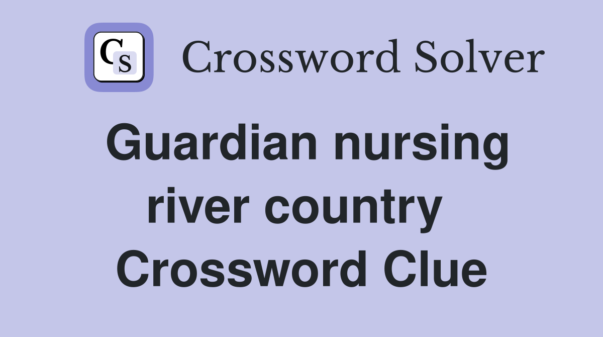 Guardian nursing river country  Crossword Clue
