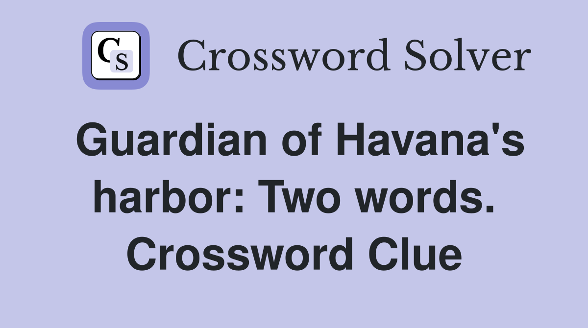 Guardian of Havana's harbor: Two words. Crossword Clue